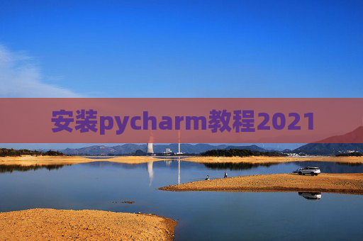 安装pycharm教程2021